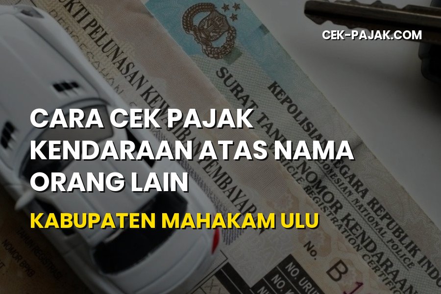 Cara Cek Pajak Kendaraan Atas Nama Orang Lain Mahakam Ulu