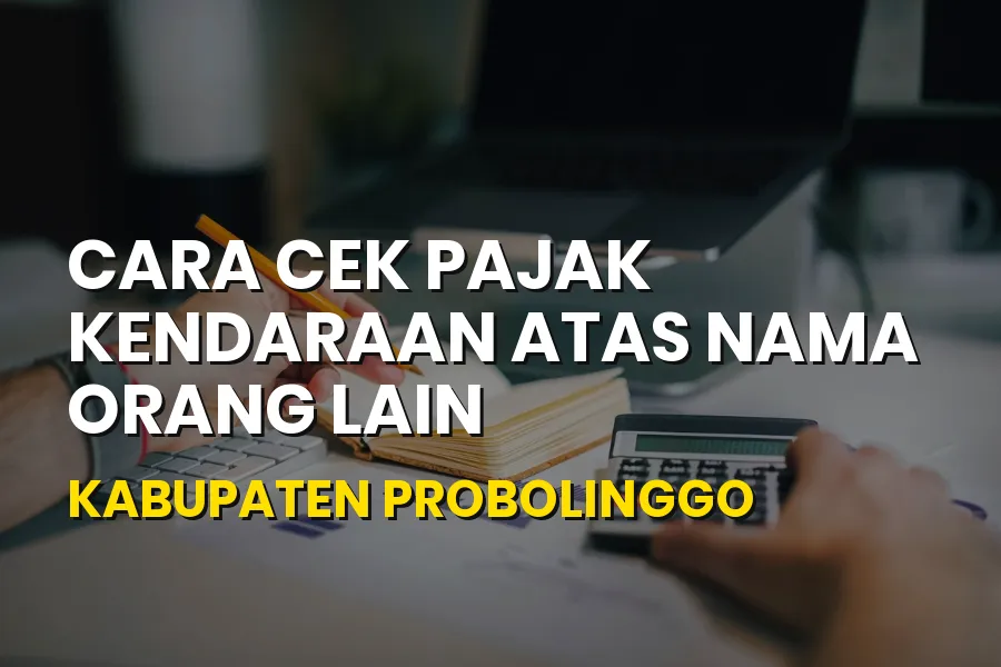 Cara Cek Pajak Kendaraan Atas Nama Orang Lain Probolinggo