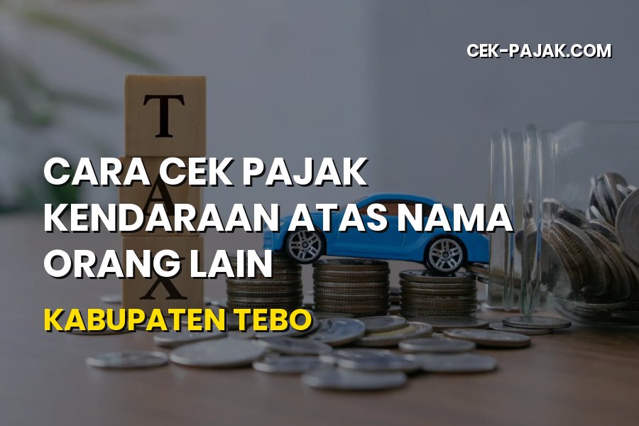 Cara Cek Pajak Kendaraan Atas Nama Orang Lain Tebo Jambi 2026