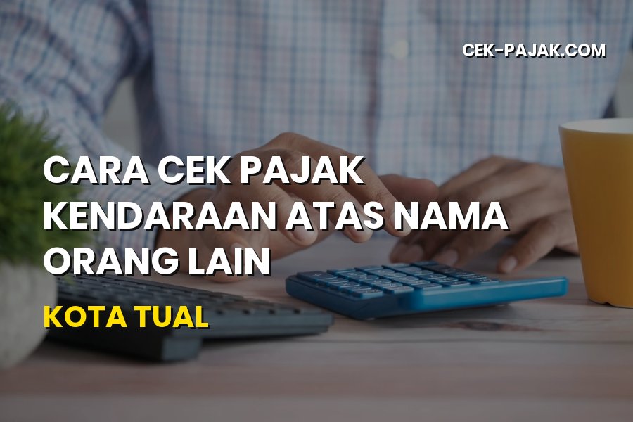 Panduan Cara Cek Pajak Kendaraan Atas Nama Orang Lain di Kota Tual