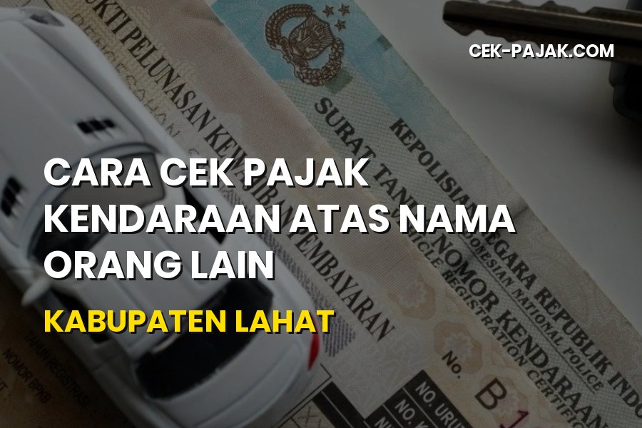 Cara Cek Pajak Kendaraan Atas Nama Orang Lain di Lahat