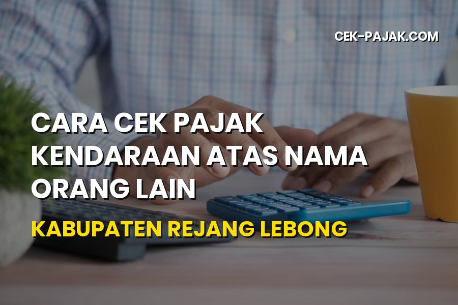 Cara Cek Pajak Kendaraan Atas Nama Orang Lain Rejang Lebong 2026