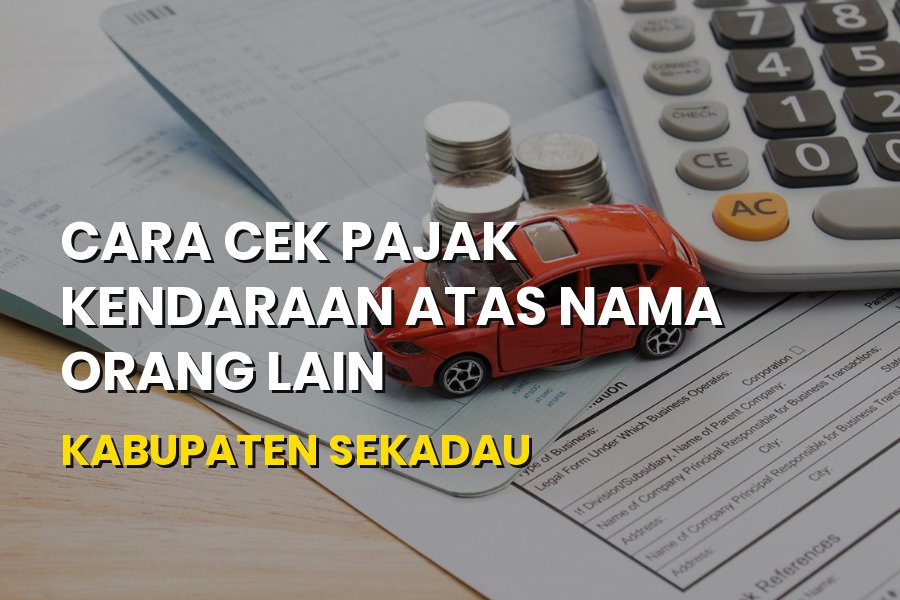 Cara Mudah Cek Pajak Kendaraan Atas Nama Orang Lain di Sekadau