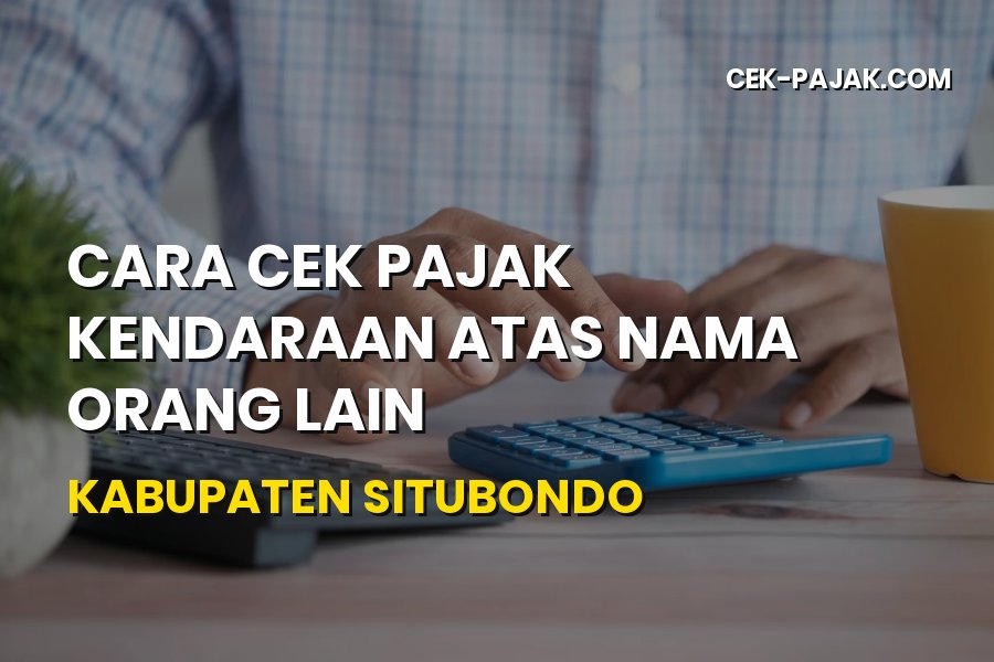 Cara Cek Pajak Kendaraan Orang Lain di Situbondo Mudah