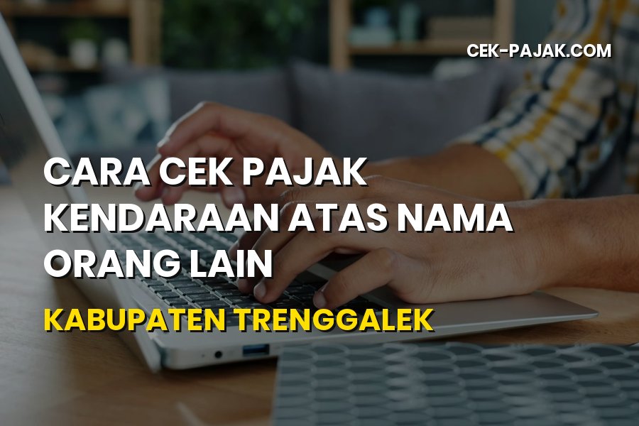 Cara Cek Pajak Kendaraan Atas Nama Orang Lain di Trenggalek