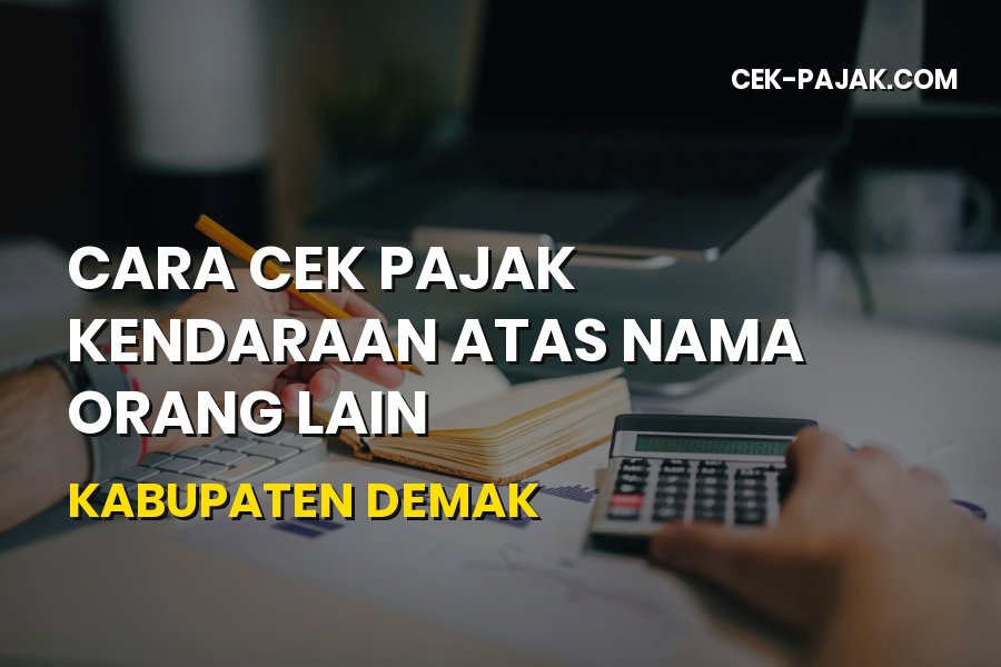 Cara Cek Pajak Kendaraan Atas Nama Orang Lain di Demak