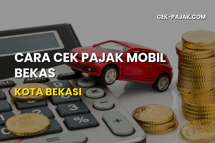 Cara Cek Pajak Mobil Bekas Kota Bekasi & Prosedur Terbaru