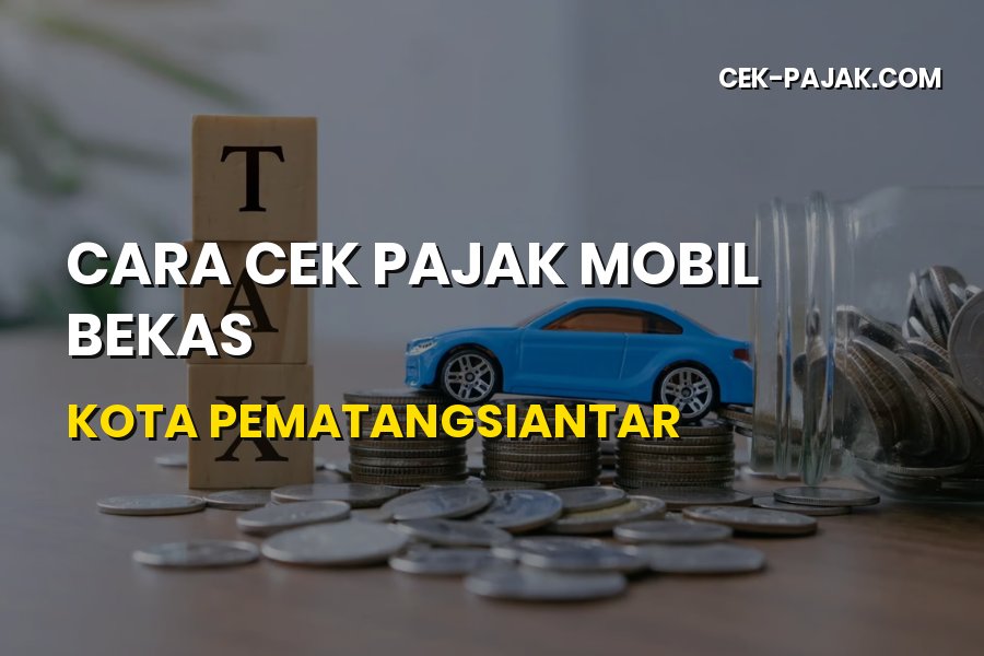 Panduan Praktis Cara Cek Pajak Mobil Bekas Kota Pematangsiantar