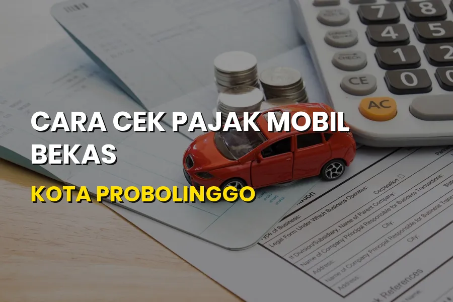 Cara Cek Pajak Mobil Bekas Kota Probolinggo Jawa Timur