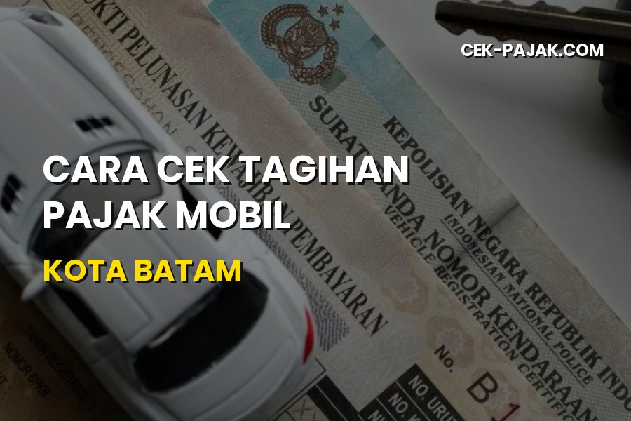 Cara Cek Tagihan Pajak Mobil Batam Secara Online & Mudah