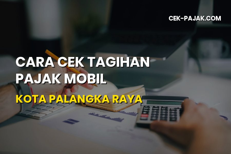 Cara Cek Tagihan Pajak Mobil di Kota Palangka Raya Online