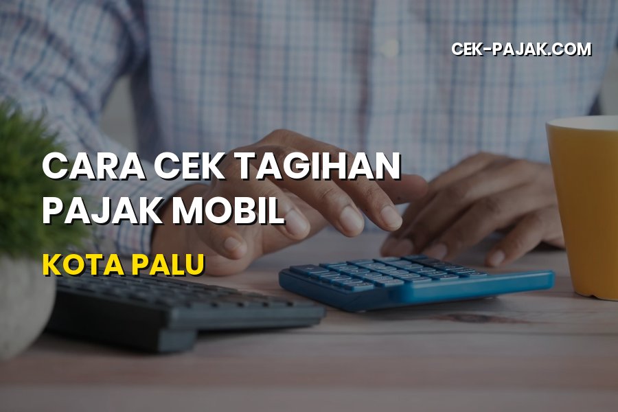 Cara Cek Tagihan Pajak Mobil Kota Palu Terupdate