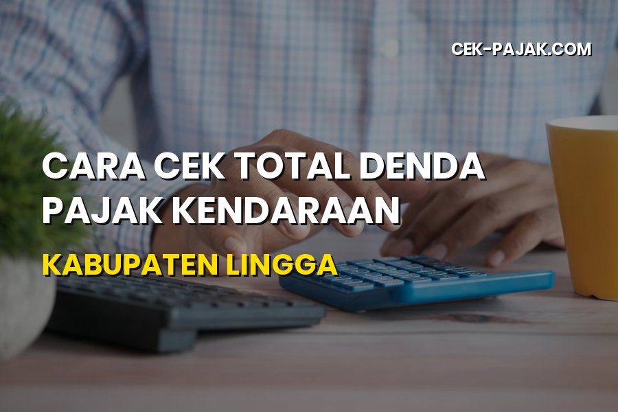 Cara Cek Total Denda Pajak Kendaraan Kabupaten Lingga