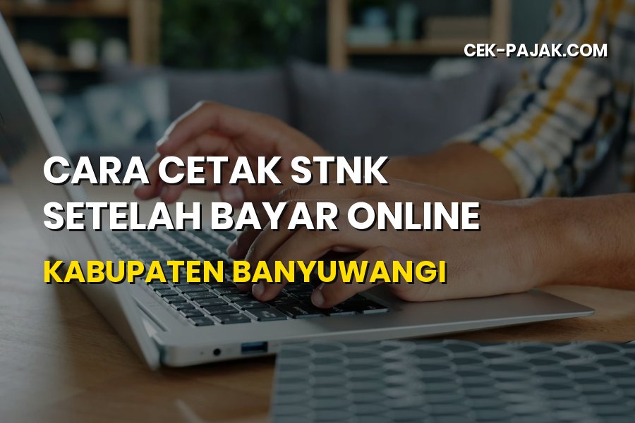 Cara Cetak STNK Setelah Bayar Online di Kabupaten Banyuwangi