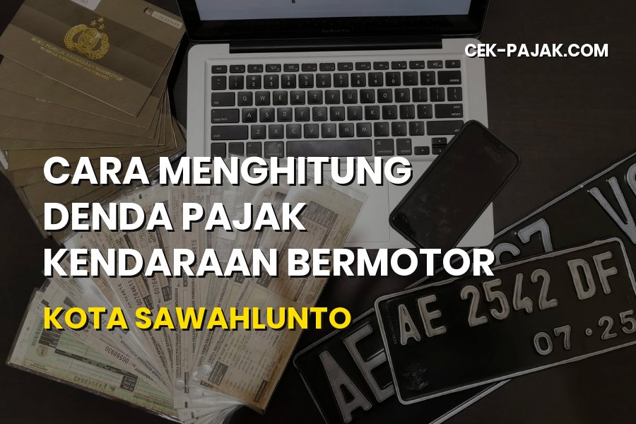 Cara Menghitung Denda Pajak Kendaraan Bermotor Kota Sawahlunto