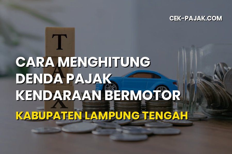 Hitung Denda Pajak Kendaraan Kabupaten Lampung Tengah