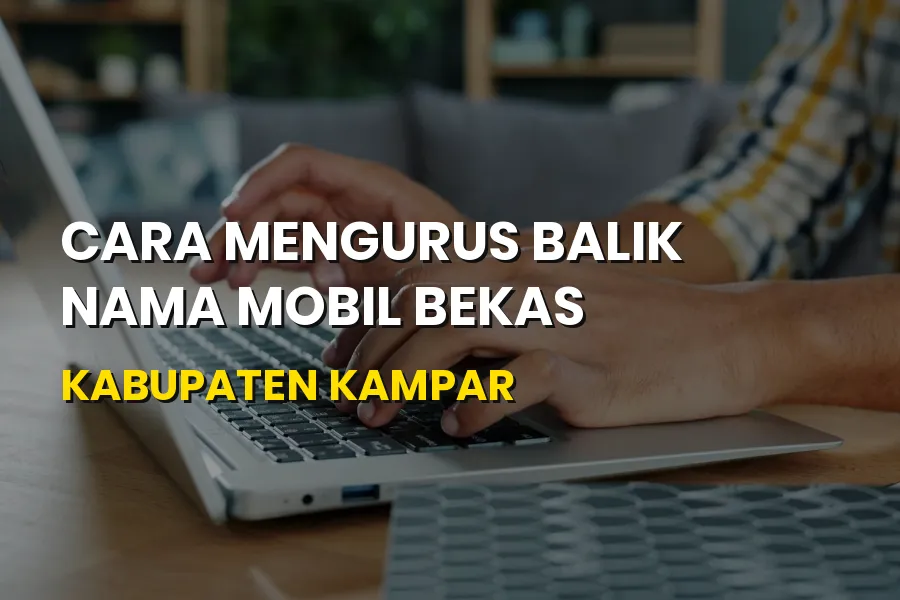 Cara Balik Nama Mobil Bekas di Kabupaten Kampar Riau