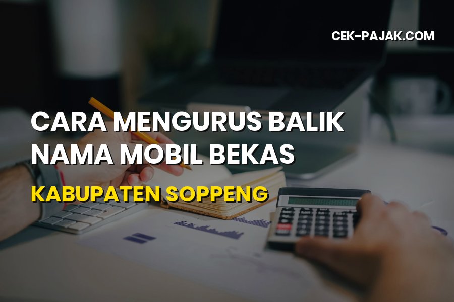 Panduan Lengkap Balik Nama Mobil Bekas di Kabupaten Soppeng