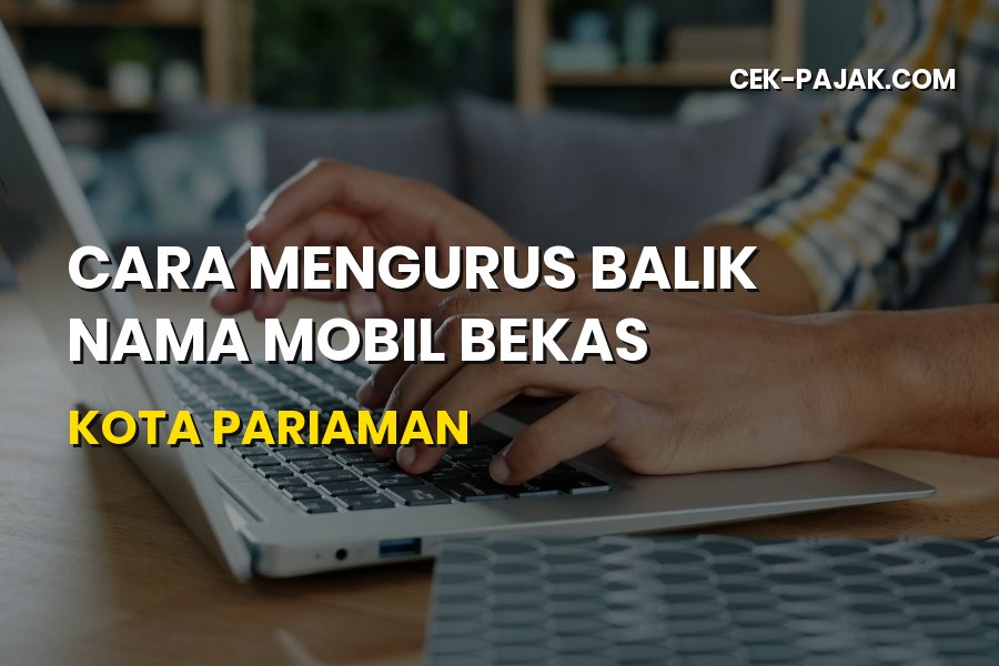 Cara Balik Nama Mobil Bekas di Pariaman: Syarat & Biaya Terbaru