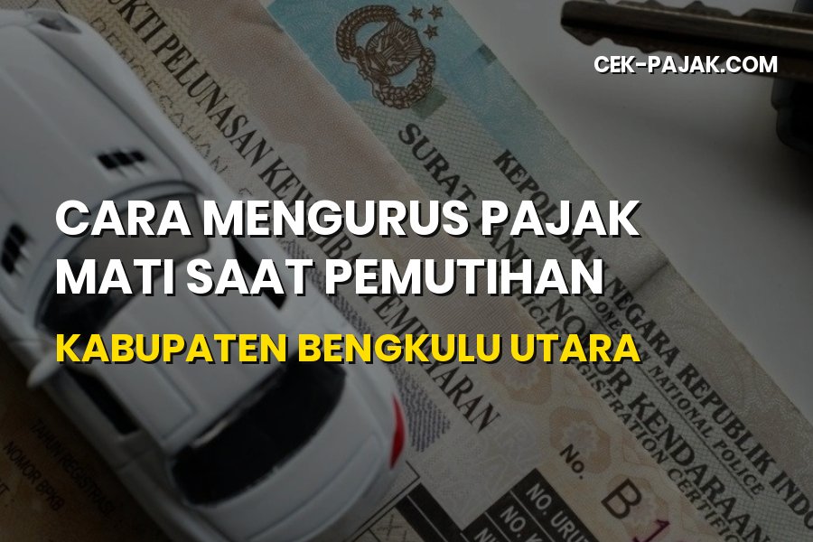 Cara Mengurus Pajak Mati Saat Pemutihan di Bengkulu Utara