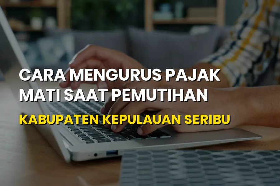 Cara Mengurus Pajak Mati Saat Pemutihan di Kepulauan Seribu