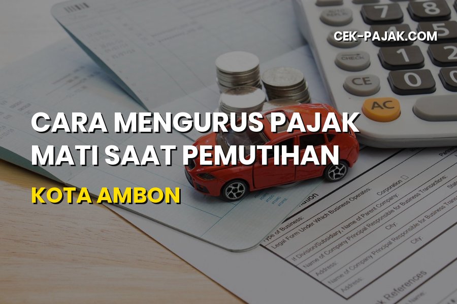 Cara Mengurus Pajak Mati Saat Pemutihan di Kota Ambon