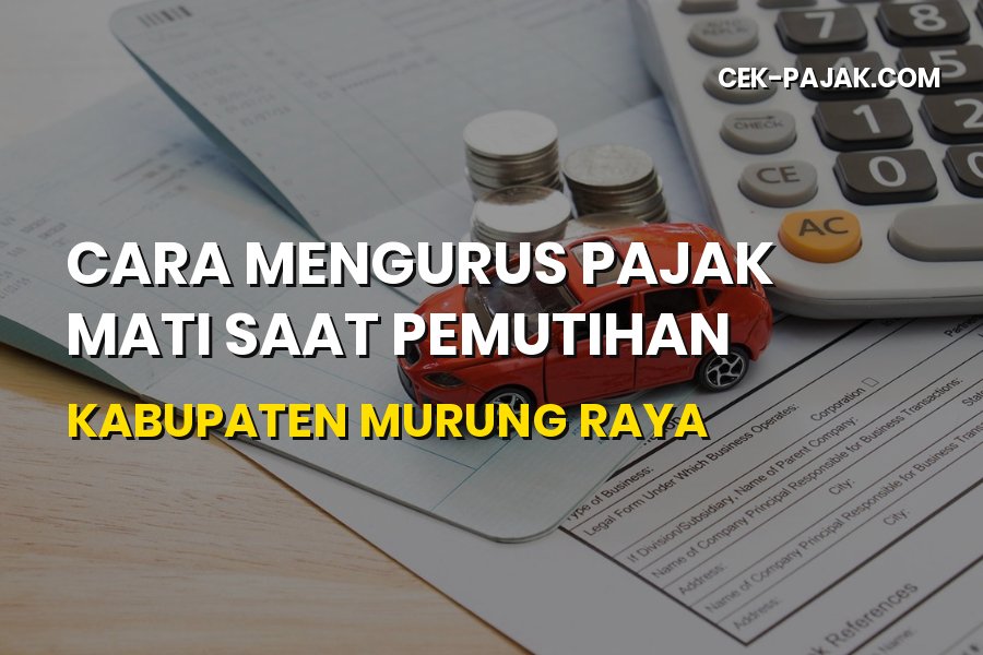 Cara Mengurus Pajak Mati Saat Pemutihan Murung Raya