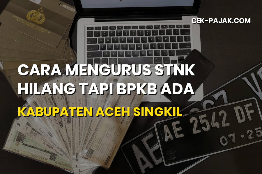 Cara Mengurus STNK Hilang di Kabupaten Aceh Singkil (BPKB Ada)