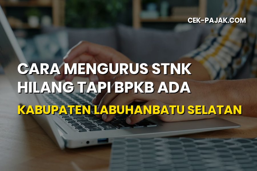 Cara Mengurus STNK Hilang di Labuhanbatu Selatan: Syarat & Prosedur
