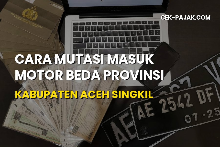 Cara Mutasi Masuk Motor Beda Provinsi ke Aceh Singkil