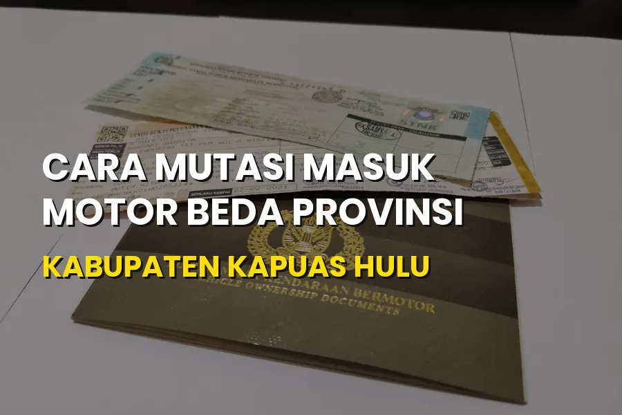 Panduan Mutasi Masuk Motor Beda Provinsi ke Kapuas Hulu