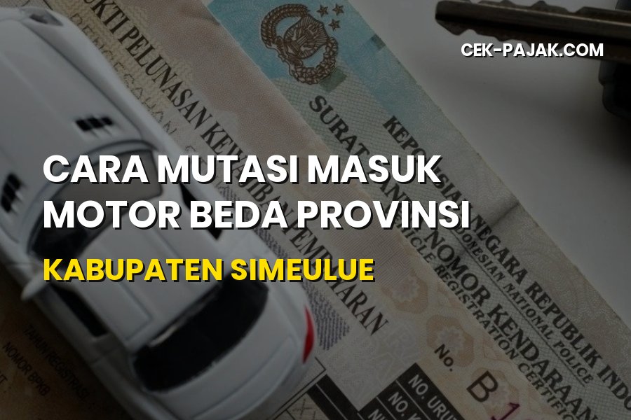 Panduan Cara Mutasi Masuk Motor Beda Provinsi ke Simeulue Aceh