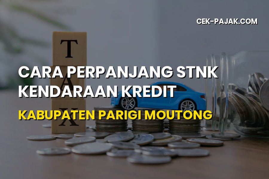 Cara Perpanjang STNK Kendaraan Kredit di Parigi Moutong