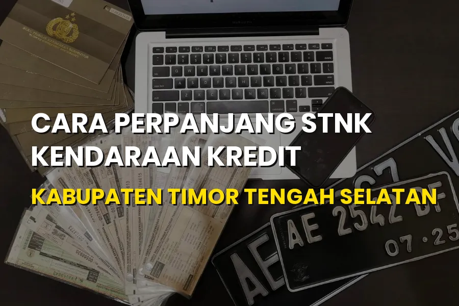 Cara Perpanjang STNK Kendaraan Kredit di Timor Tengah Selatan
