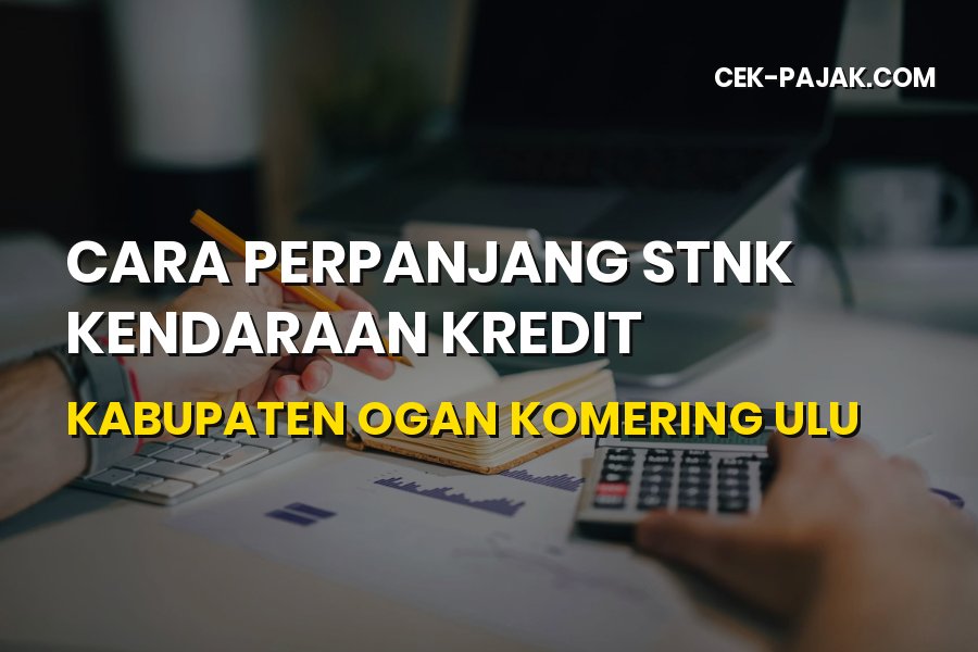 Cara Perpanjang STNK Kendaraan Kredit di Ogan Komering Ulu