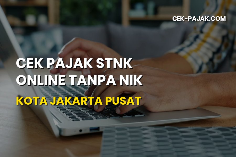 Cek Pajak STNK Online Tanpa NIK Kota Jakarta Pusat