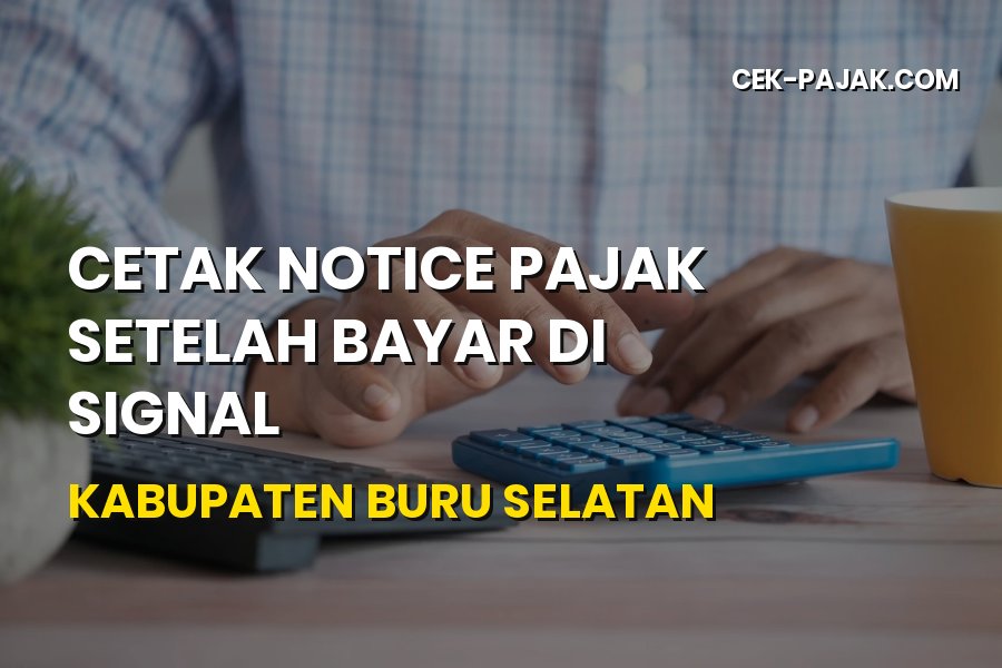 Cetak Notice Pajak SIGNAL di Buru Selatan Maluku