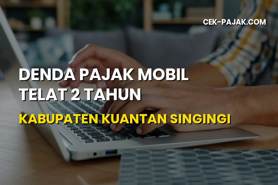Denda Pajak Mobil Telat 2 Tahun di Kuantan Singingi & Cara Bayarnya