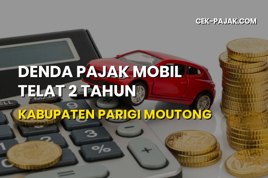 Biaya Denda Pajak Mobil Telat 2 Tahun di Parigi Moutong