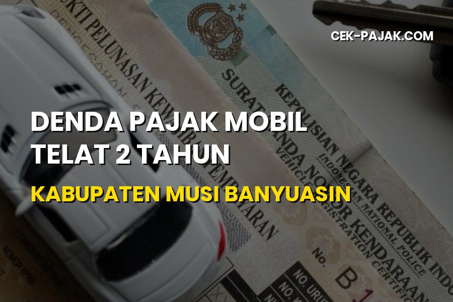 Denda Pajak Mobil Telat 2 Tahun di Musi Banyuasin: Cara Hitung