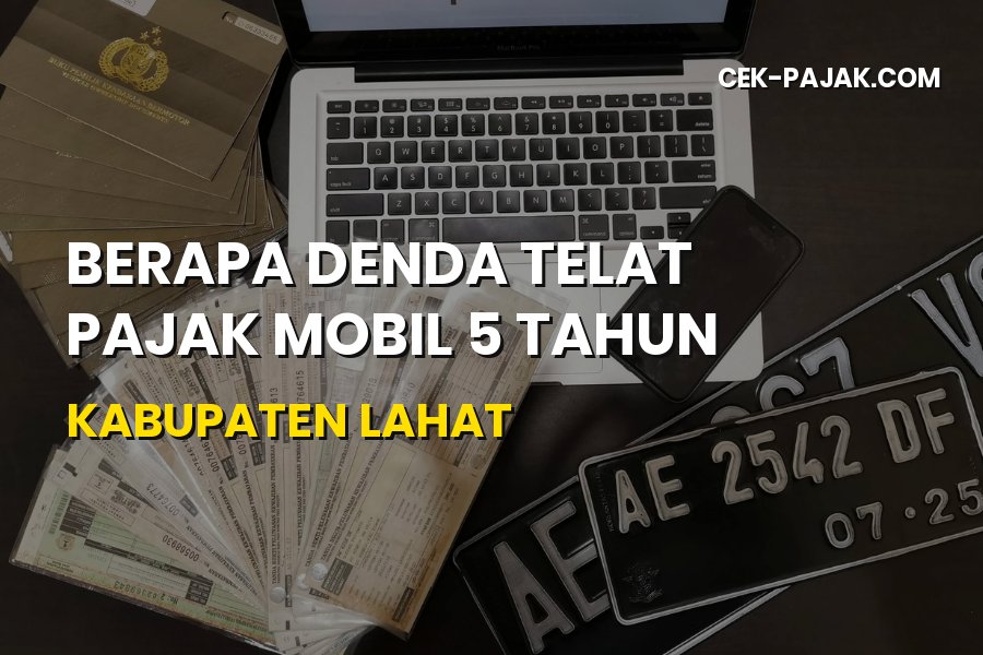 Berapa Denda Telat Pajak Mobil 5 Tahun di Kabupaten Lahat?