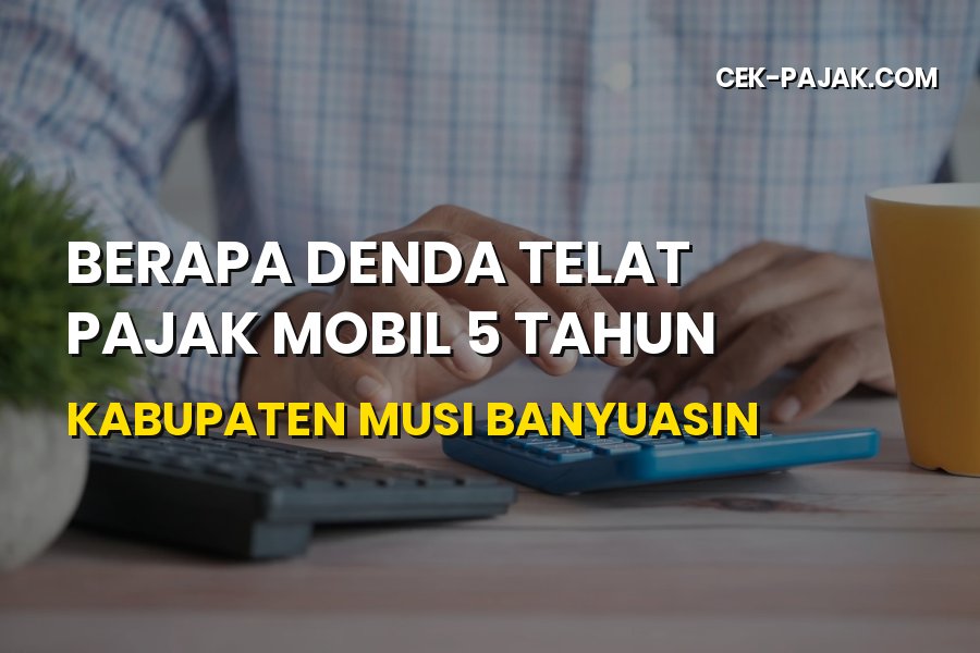Denda Telat Pajak Mobil 5 Tahun di Musi Banyuasin