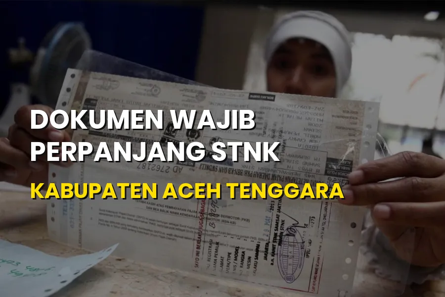Dokumen Wajib Perpanjang STNK Kabupaten Aceh Tenggara
