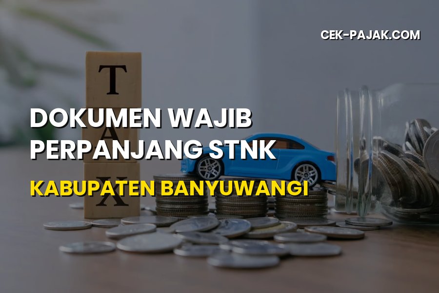 Dokumen Wajib Perpanjang STNK Kabupaten Banyuwangi