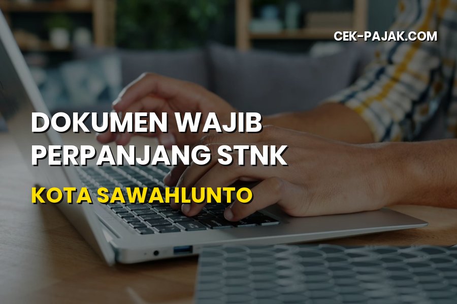 Dokumen Wajib Perpanjang STNK Kota Sawahlunto Terbaru 2026
