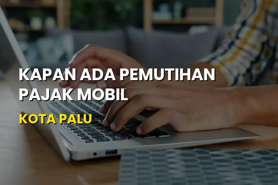 Info Pemutihan Pajak Mobil Kota Palu Sulawesi Tengah Terbaru