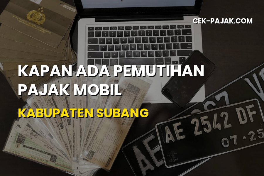 Kapan Pemutihan Pajak Mobil di Kabupaten Subang Jawa Barat?