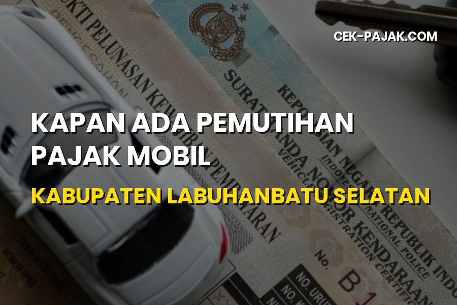Kapan Pemutihan Pajak Mobil di Labuhanbatu Selatan Sumatera Utara?