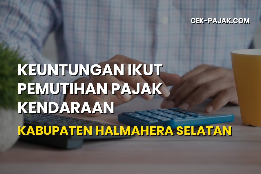 Manfaat Ikut Pemutihan Pajak Kendaraan Halmahera Selatan