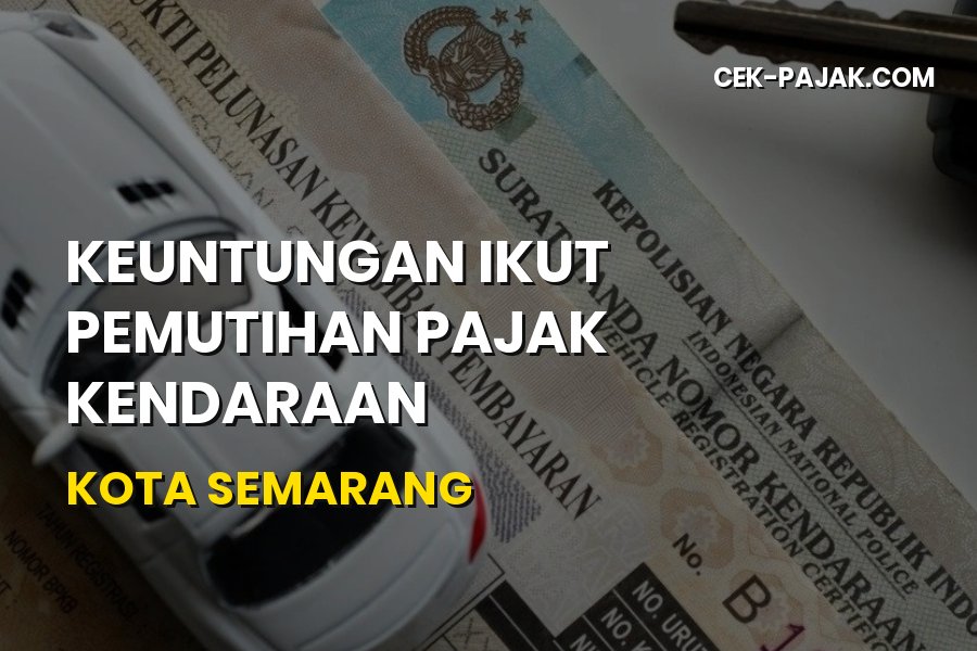 Keuntungan Pemutihan Pajak Kendaraan Kota Semarang